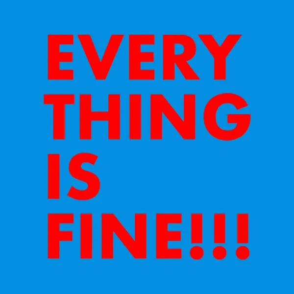 EVERYTHING IS FINE!!!