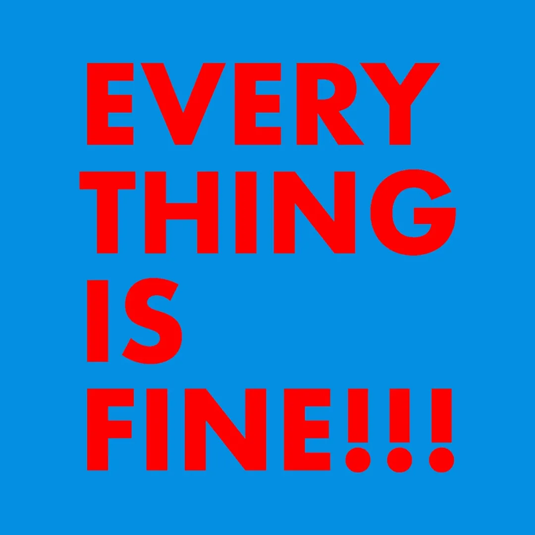 EVERYTHING IS FINE!!!